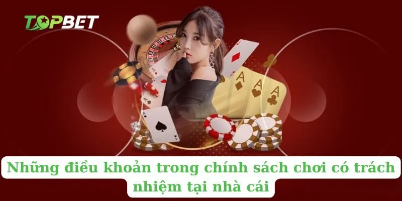 Những điều khoản trong chính sách chơi có trách nhiệm tại nhà cái