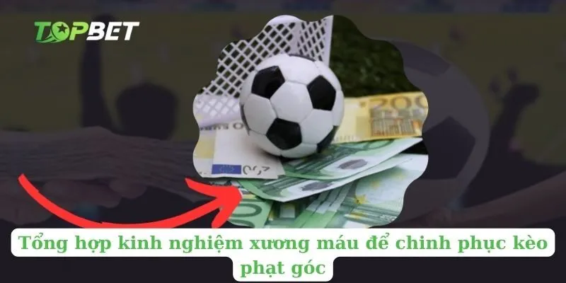 Tổng hợp kinh nghiệm xương máu để chinh phục kèo phạt góc