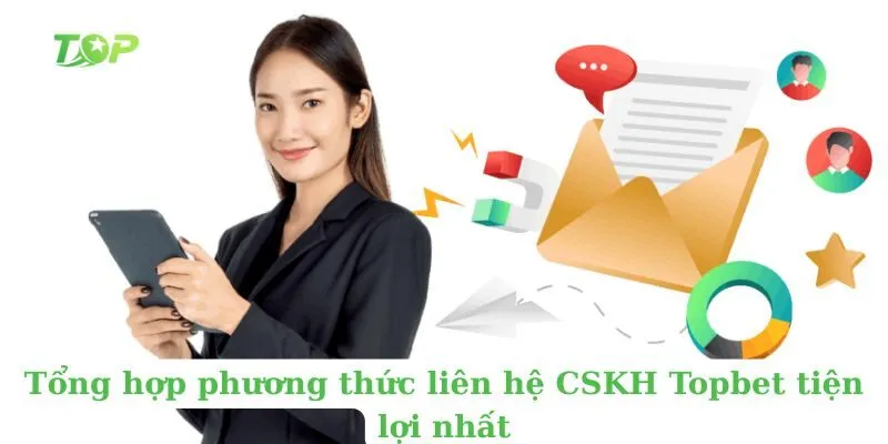 Tổng hợp phương thức liên hệ CSKH topbet tiện lợi nhất