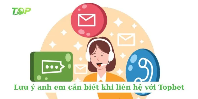 Lưu ý anh em cần biết khi liên hệ với Topbet