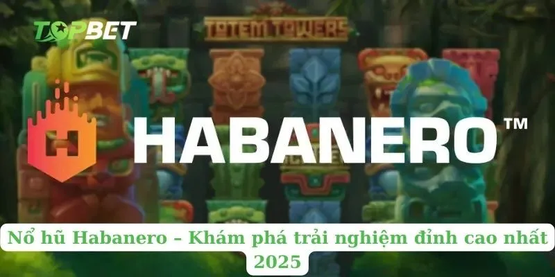 Nổ hũ Habanero – Khám phá trải nghiệm đỉnh cao nhất 2025