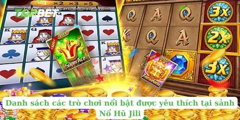 Danh sách các trò chơi nổi bật được yêu thích tại sảnh Nổ Hũ Jili 