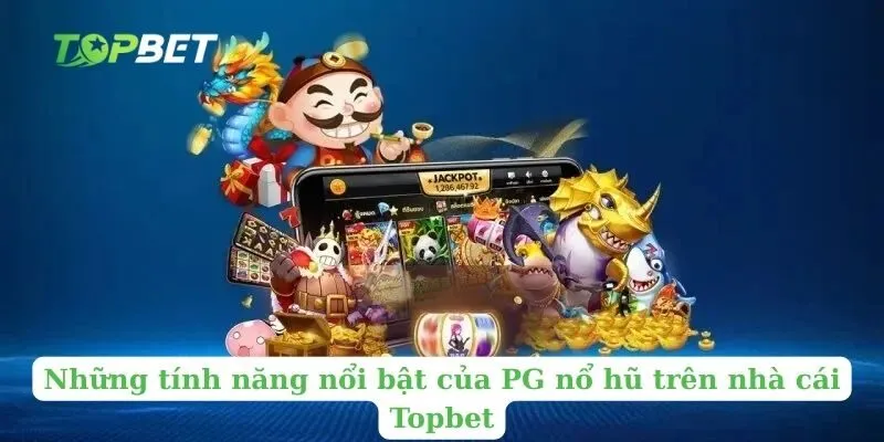 Những tính năng nổi bật của PG nổ hũ trên nhà cái Topbet