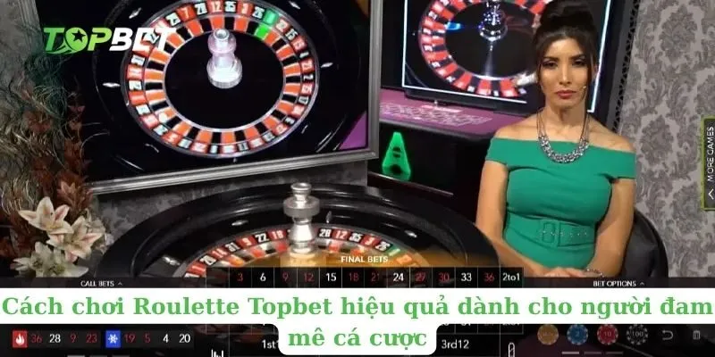 Cách chơi Roulette Topbet hiệu quả dành cho người đam mê cá cược