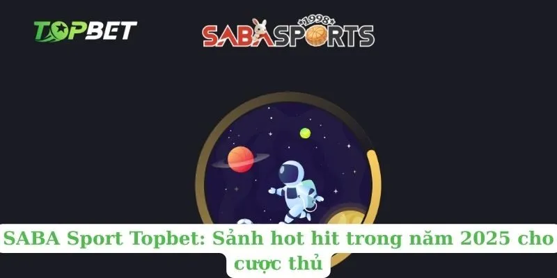 SABA Sport Topbet: Sảnh hot hit trong năm 2025 cho cược thủ