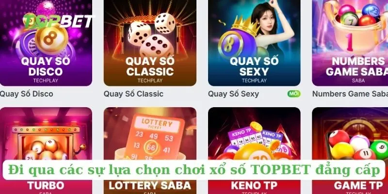Đi qua các sự lựa chọn chơi xổ số TOPBET đẳng cấp